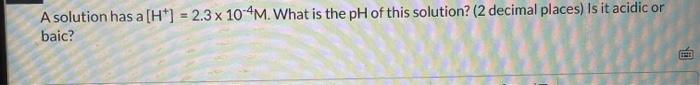 Solved A solution has a [ht] = 2.3 x 10-4M. What is the pH | Chegg.com