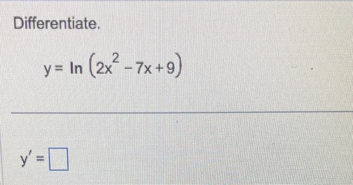 Solved Differentiate Y Ln 2x2−7x 9 Y′ Differentiate