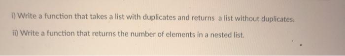 Solved i) Write a function that takes a list with duplicates | Chegg.com