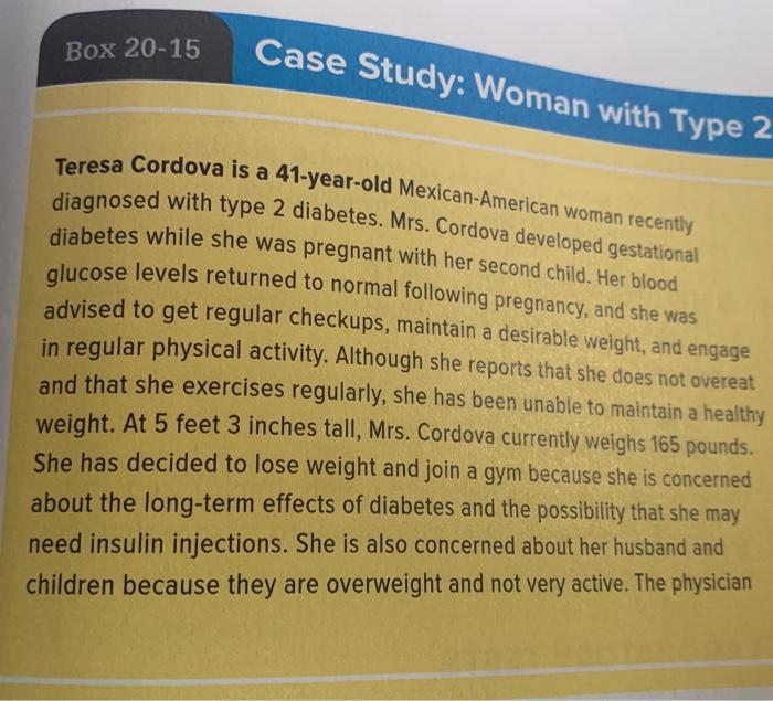 Box 20-15 Case Study: Woman with Type 2 Teresa Cordova is a 41-year-old Mexican-American woman recently diagnosed with type 2