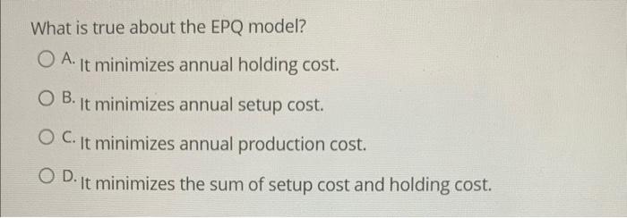 Solved What is true about the EPQ model? A. It minimizes | Chegg.com