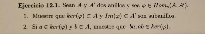 Ejercicio 12.1. Sean \( A \) y \( A^{\prime} \) dos anillos y sea \( \varphi \in H o m_{a}\left(A, A^{\prime}\right) \). 1. M