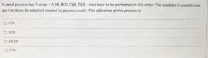 Solved A serial process has 4 steps - A (4), B(6), C(2), | Chegg.com