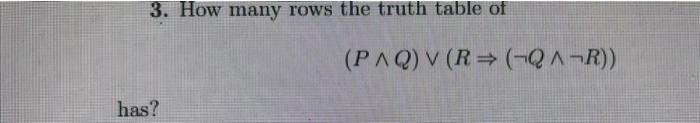 Solved 3. How many rows the truth table of (P∧Q)∨(R⇒(¬Q∧¬R)) | Chegg.com