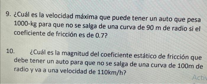 9. ¿Cuál es la velocidad máxima que puede tener un auto que pesa \( 1000-\mathrm{kg} \) para que no se salga de una curva de