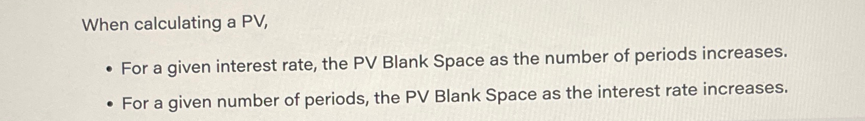 Solved When calculating a PV,For a given interest rate, the | Chegg.com