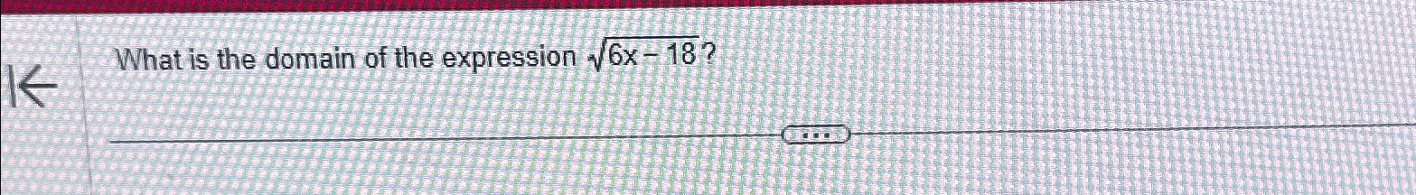 Solved What is the domain of the expression 6x-182 ? | Chegg.com