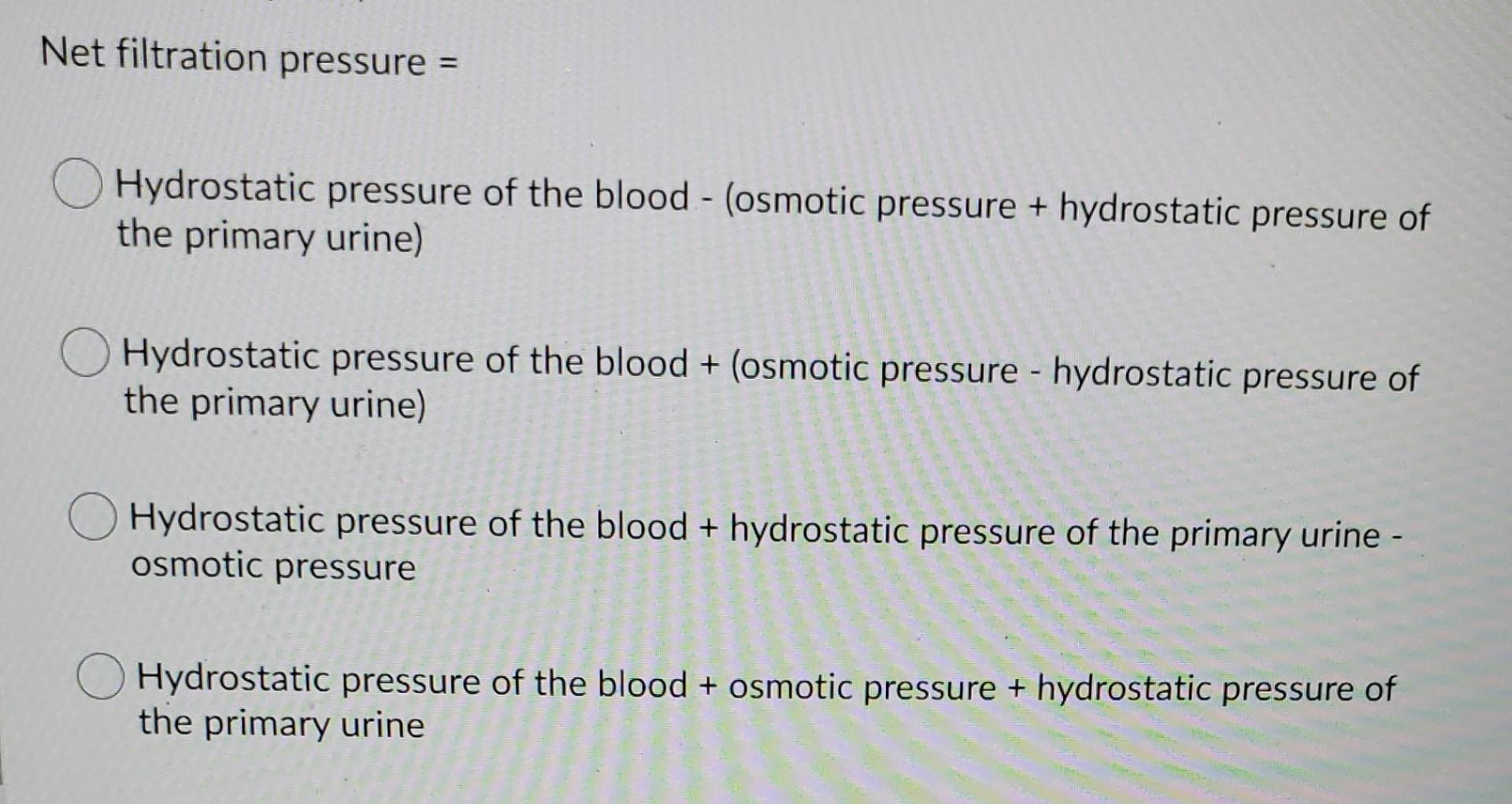 Solved Net filtration pressure = Hydrostatic pressure of the