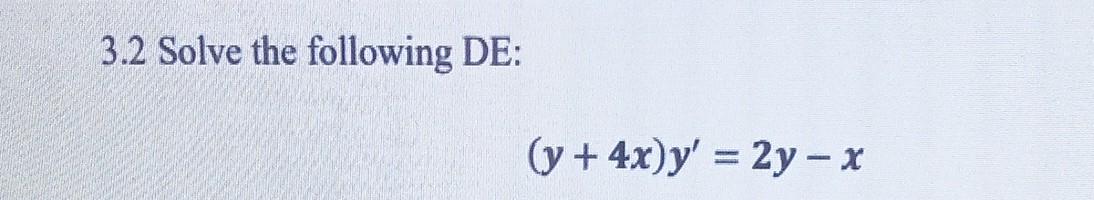 3.2 Solve the following DE: \[ (y+4 x) y^{\prime}=2 y-x \]