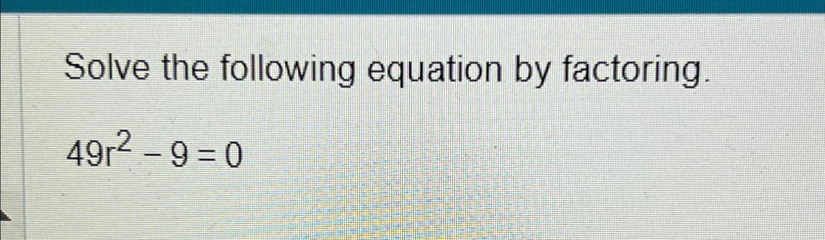 9x 2 49 0 solve by factoring