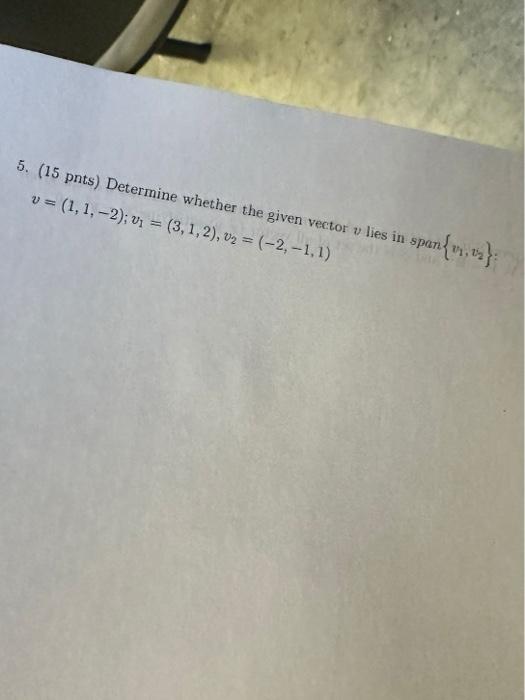 Solved 5. (15 pnts) Determine whether the given vector v | Chegg.com