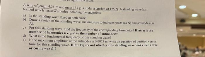 A wire of length \( 4.35 \mathrm{~m} \) and mass \( 137 \mathrm{~g} \) is under a tension of \( 125 \mathrm{~N} \). A standin
