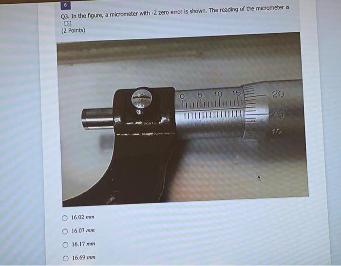 Solved 6 Q3. In the figure, a micrometer with 2 zero error