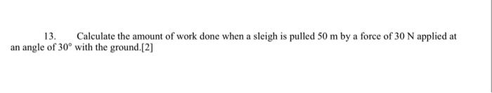 Solved 13. Calculate the amount of work done when a sleigh | Chegg.com