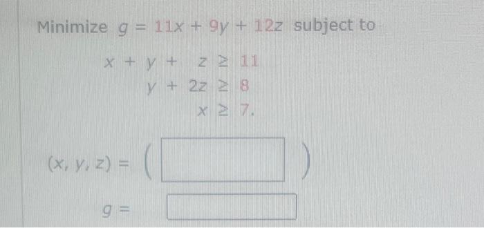 \( \begin{array}{l} g=11 x+9 y+12 z \\ x+y+z \geq 11 \\ y+2 z \geq 8 \\ x \geq 7\end{array} \)