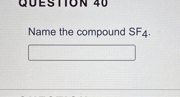 Solved 40 Name the compound SF4. | Chegg.com