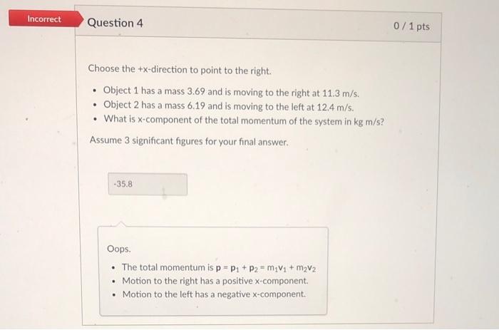 Solved Incorrect Question 4 0/1 pts Choose the +x-direction | Chegg.com