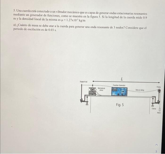 5. Una cuerda está conectado a un vibrador mecánico que es capas de generar ondas estacionarias resonantes mediante un genera