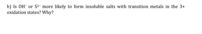 Solved b) Is OH−or S2− more likely to form insoluble salts | Chegg.com