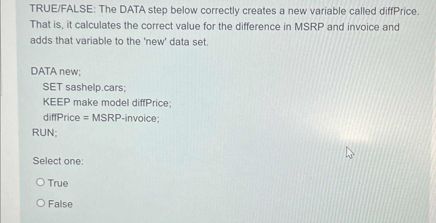 Solved TRUE/FALSE: The DATA step below correctly creates a | Chegg.com