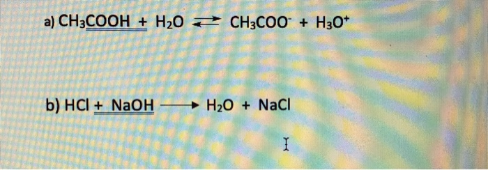 A) Ch3cooh + H2o Ch3co0 H30* B) Hcl Naoh H20 Nacl I 