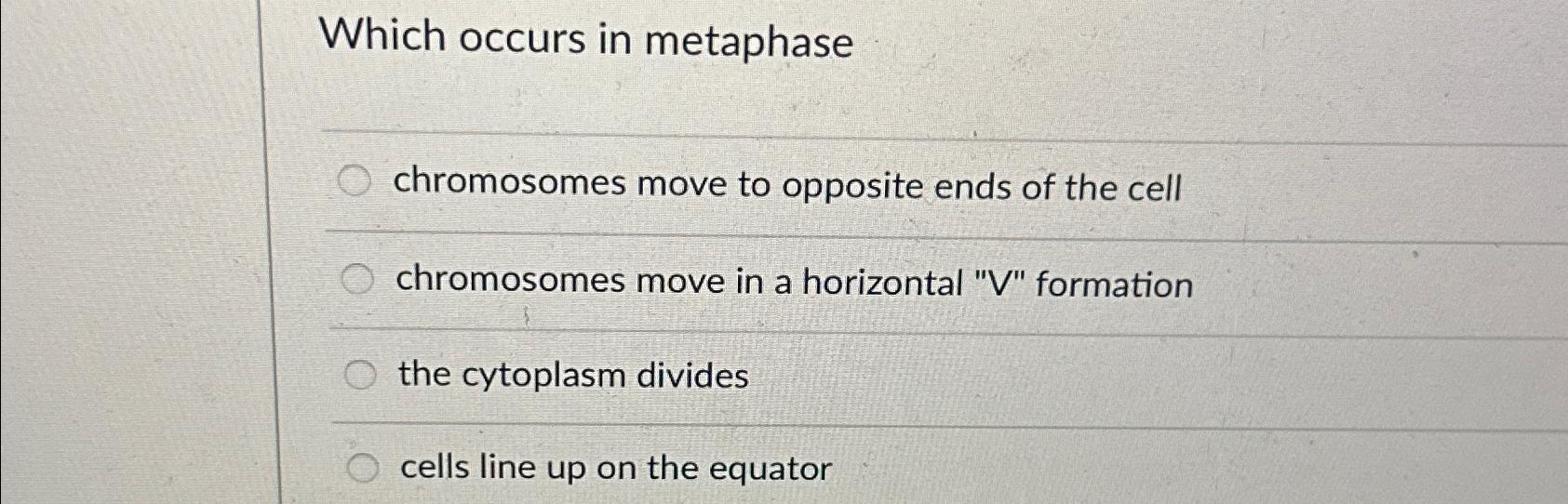 Solved Which occurs in metaphasechromosomes move to opposite | Chegg.com