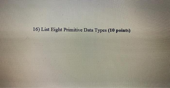Solved 16) List Eight Primitive Data Types (10 points) | Chegg.com