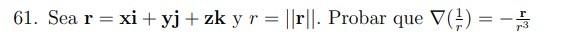 61. Sea \( \mathbf{r}=\mathbf{x i}+\mathbf{y} \mathbf{j}+\mathbf{z k} \) y \( r=\|\mathbf{r}\| \). Probar que \( \nabla\left(