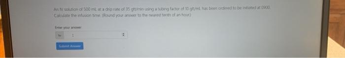 An TV solun of 500 ml ata dr rate of 35 t/min using a tubing factor of tumas been orded to be invited at 0900 Catherine Round