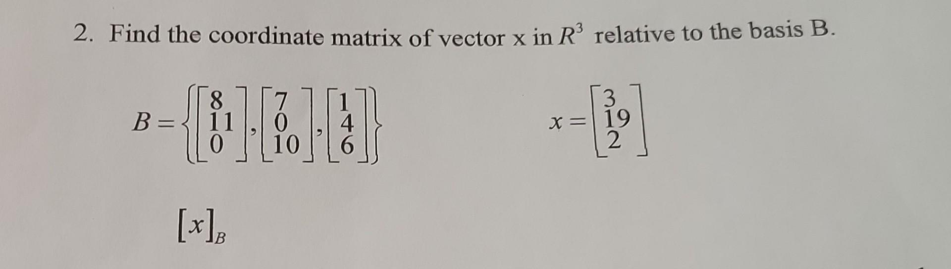 Solved 2. Find the coordinate matrix of vector x in R3 | Chegg.com