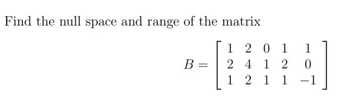 Solved Find The Null Space And Range Of The Matrix B= В 1 2 | Chegg.com