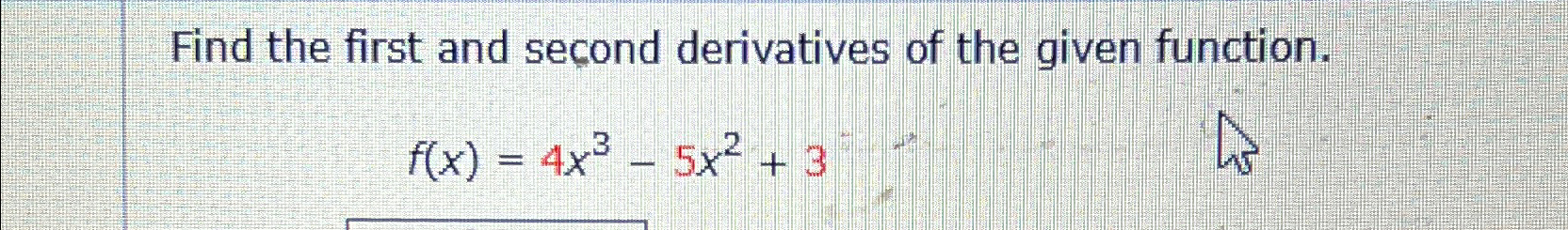 Solved Find the first and second derivatives of the given | Chegg.com