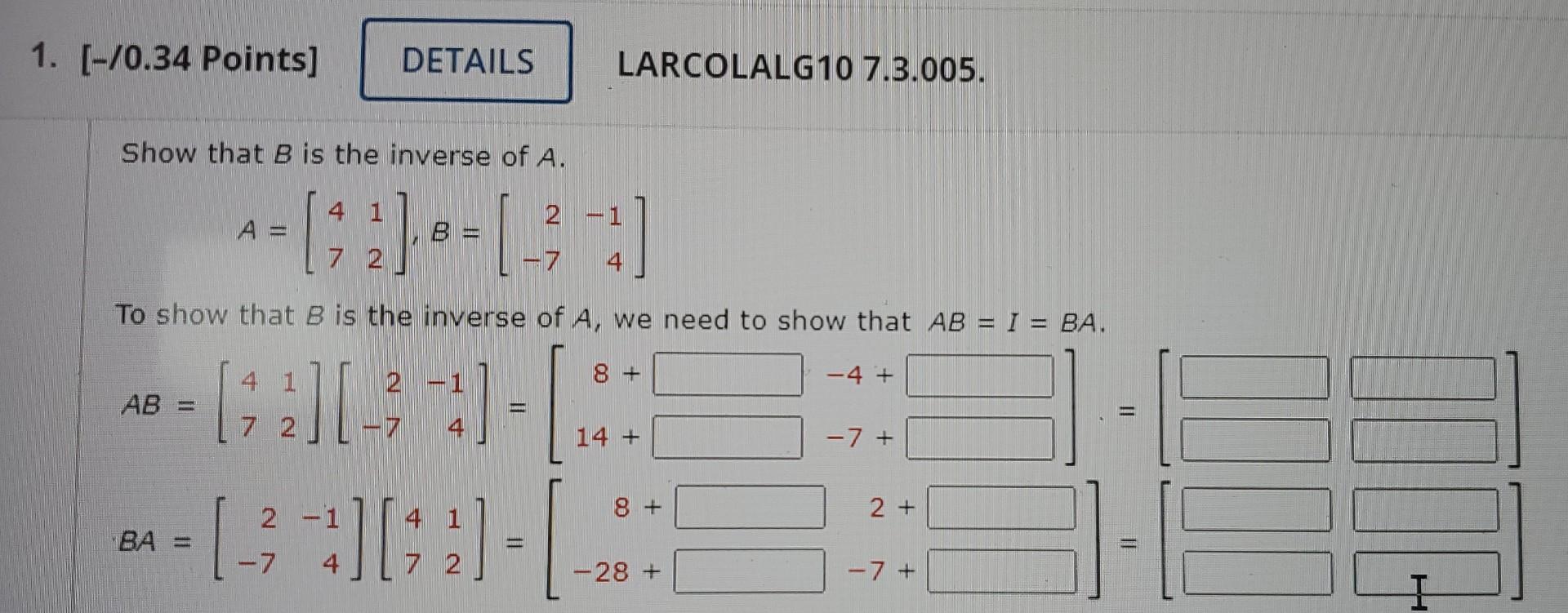 Solved Show that B is the inverse of A. A=[4712],B=[2−7−14] | Chegg.com