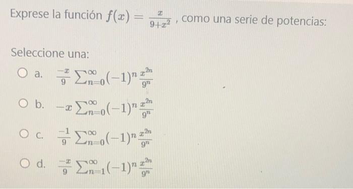 Exprese la función f(x) = Seleccione una: 0 a. (-1) O b. -20(-1) O c.(-1) O d. (-1) 9 E como una serie de potencias: 9+2² 2n