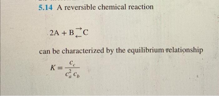 Solved 5.14 A reversible chemical reaction 2 A+B←→C can be | Chegg.com