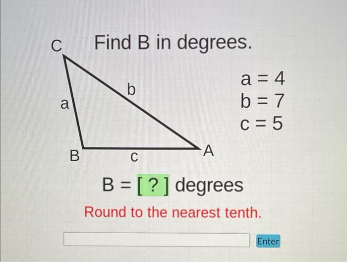 Solved Find A B and C in degrees. b a = 4 b = 7 c = 5 A C B | Chegg.com