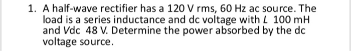 Solved 1. A half-wave rectifier has a 120 V rms, 60 Hz ac | Chegg.com