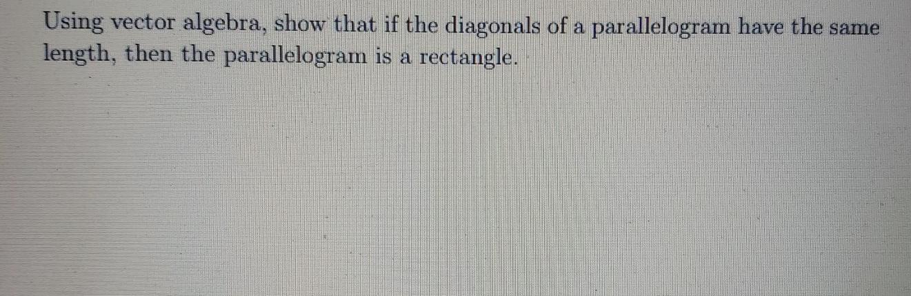 Solved Using Vector Algebra, Show That If The Diagonals Of A | Chegg.com