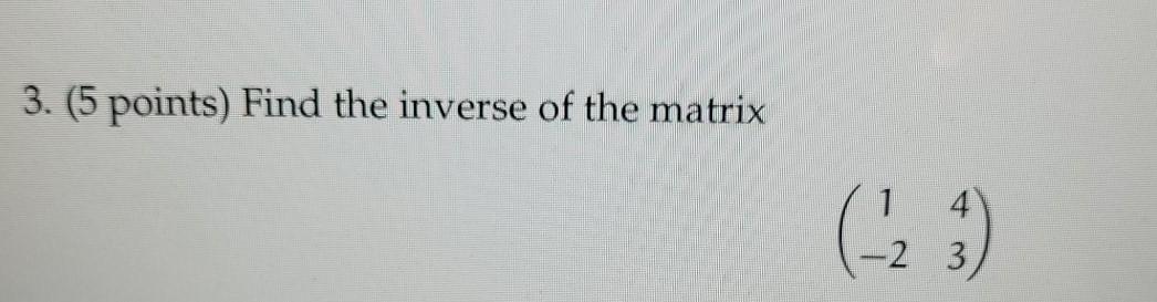 Solved 3. (5 points) Find the inverse of the matrix (3) -2 3 | Chegg.com