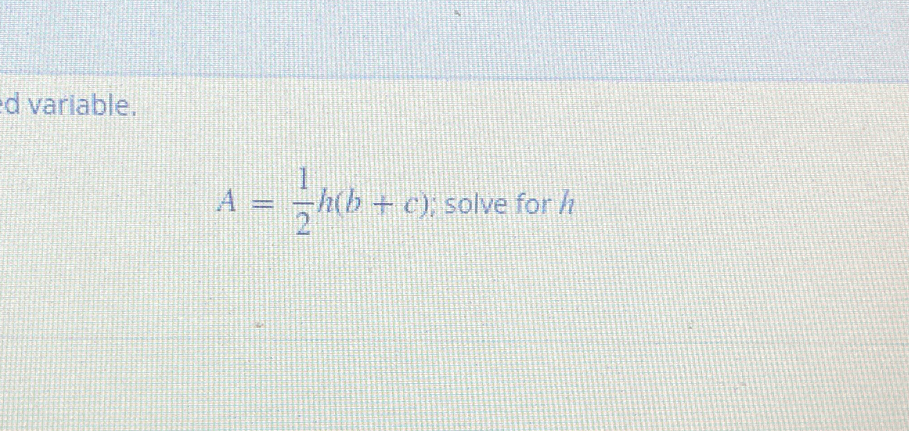 Solved A=12h(b+c), ﻿solve for h