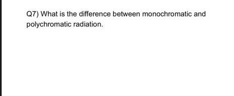 Solved Q7) What is the difference between monochromatic and | Chegg.com