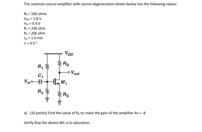 The common source amplifier with source degeneration shown below has the following values:
\[
\begin{array}{l}
R_{s}=100 \mat