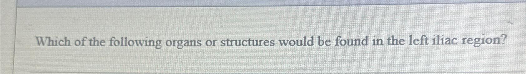 solved-which-of-the-following-organs-or-structures-would-be-chegg