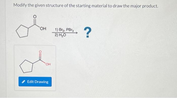 Solved Modify the given structure of the starting material | Chegg.com