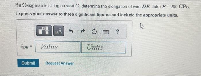 If a 90-kg man is sitting on seat \( C \), determine the elongation of wire \( D E \). Take \( E=200 \mathrm{GPa} \). Express
