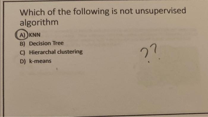 Solved Which of the following is not unsupervised algorithm | Chegg.com