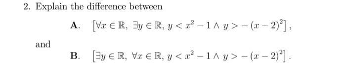 Solved 2. Explain the difference between A. [∀x∈R,∃y∈R,y | Chegg.com