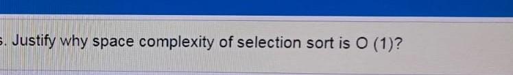 Solved 5. Justify why space complexity of selection sort is | Chegg.com