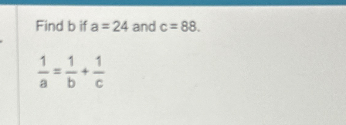 Solved Find B ﻿if A=24 ﻿and C=88.1a=1b+1c 