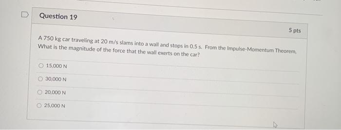 Solved Question 19 5 pts A 750 kg car traveling at 20 m/s | Chegg.com